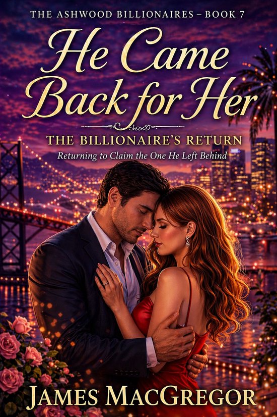 Final Book Of The Ashwood Billionaires Series 7 – He Came Back For Her THE BILLIONAIRE’S RETURNEbook A Billionaire Marriage Romance